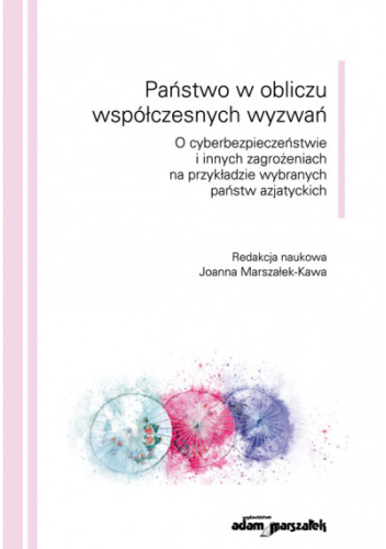 Państwo w obliczu współczesnych wyzwań. O cyberbezpieczeństwie i innych zagrożeniach na przykładzie wybranych państw azjatyckich