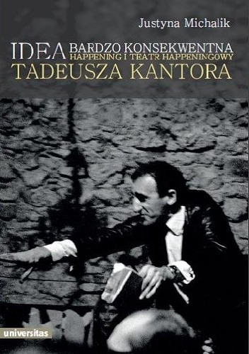 Idea bardzo konsekwentna. Happening i Teatr Happeningowy Tadeusza Kantora