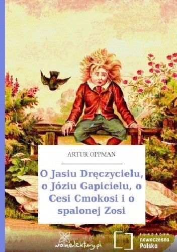 O Jasiu Dręczycielu, o Józiu Gapicielu, o Cesi Cmokosi i o spalonej Zosi