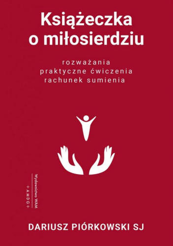 Książeczka o miłosierdziu. Rozważania, praktyczne ćwiczenia, rachunek sumienia