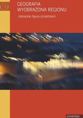 Geografia wyobrażona regionu. Literackie figury przestrzeni