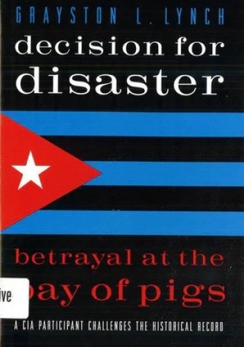 Decision for Disaster: Betrayal at the Bay of Pigs