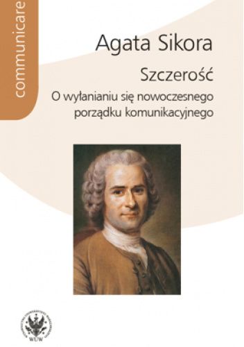 Szczerość. O wyłanianiu się nowoczesnego porządku komunikacyjnego