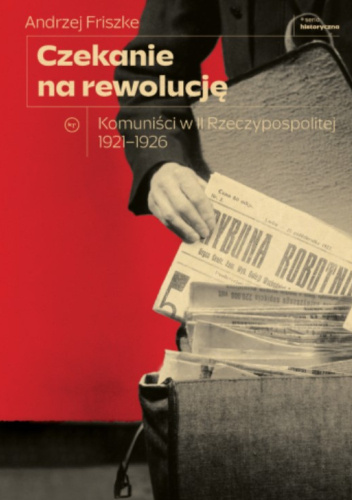 Czekanie na rewolucję. Komuniści w II RP 1921-1926