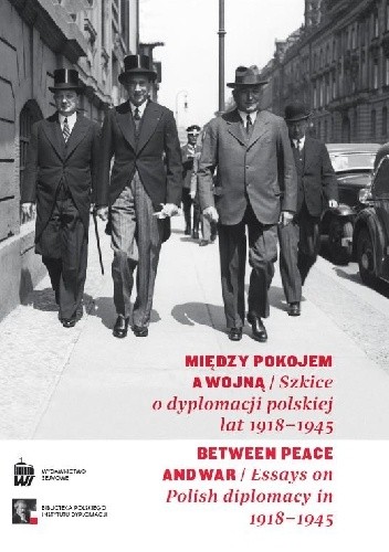 Między pokojem a wojną. Szkice o dyplomacji polskiej lat 1918-1945