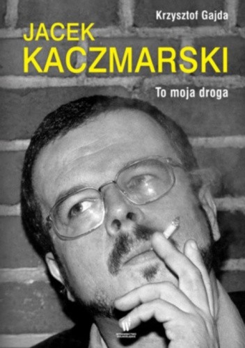 Jacek Kaczmarski. To moja droga