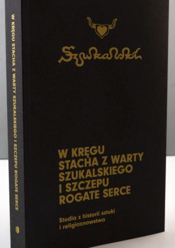 W kręgu Stacha z Warty Szukalskiego i Szczepu Rogate Serce. Studia z historii sztuki i religioznawstwa