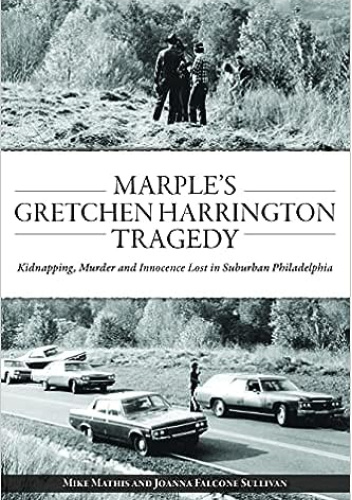 Marple’s Gretchen Harrington Tragedy: Kidnapping, Murder and Innocence Lost in Suburban Philadelphia