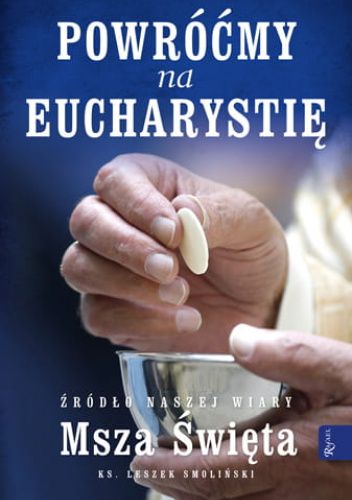 Powróćmy na Eucharystię. Źródło naszej Wiary Msza Święta