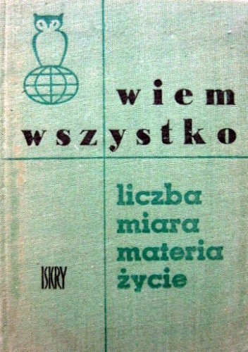 Wiem wszystko. Liczba - miara - materia - życie