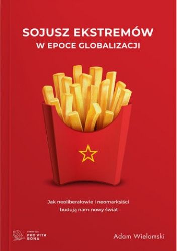 Sojusz ekstremów w epoce globalizacji. Jak neoliberałowie i neomarksiści budują nam nowy świat