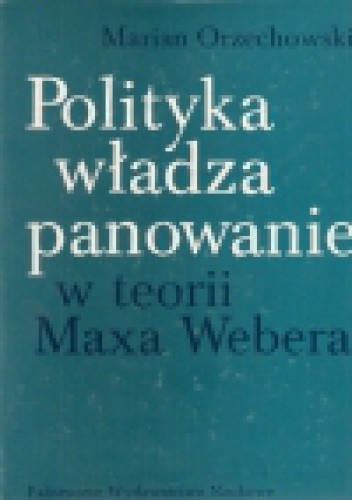 Polityka, władza, panowanie w teorii Maxa Webera