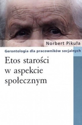 Etos starości w aspekcie społecznym. Gerontologia dla pracowników socjalnych