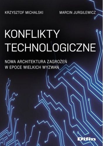 Konflikty technologiczne. Nowa architektura zagrożeń w epoce wielkich wyzwań