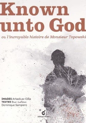 Known unto God. Ou l'incroyable histoire de Monsieur Topowski