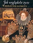 Jak wyglądało życie w królestwie Elżbiety I