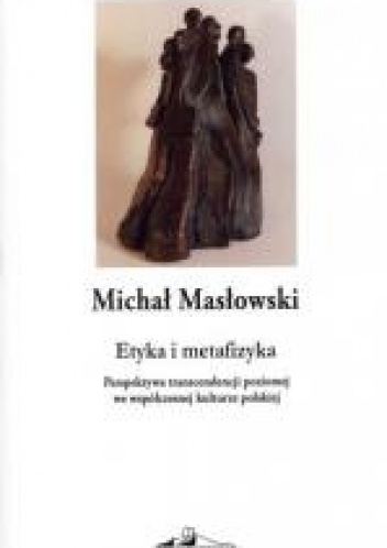 Etyka i metafizyka Perspektywa transcendencji poziomej we współczesnej kulturze polskiej