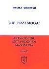 Nie przemogą! Antykościół, antypolonizm, masoneria. t. II