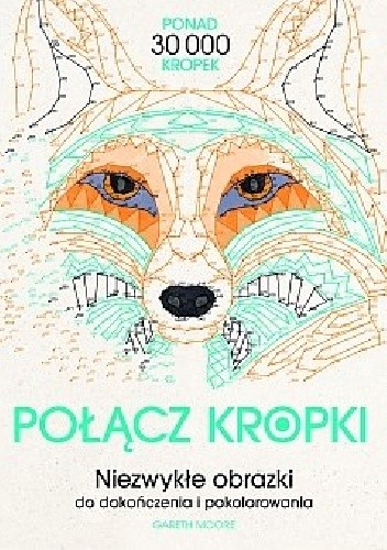 Połącz kropki. Niezwykłe obrazki do dokończenia i pokolorowania