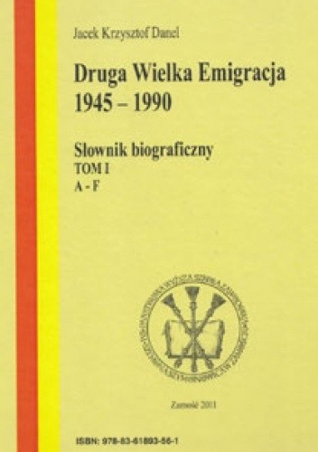 Druga Wielka Emigracja 1945-1990. Słownik biograficzny. T. 1, A-F