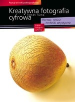Kreatywna Fotografia Cyfrowa. Montaż, retusz i techniki artystyczne