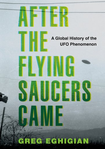 After the Flying Saucers Came: A Global History of the UFO Phenomenon