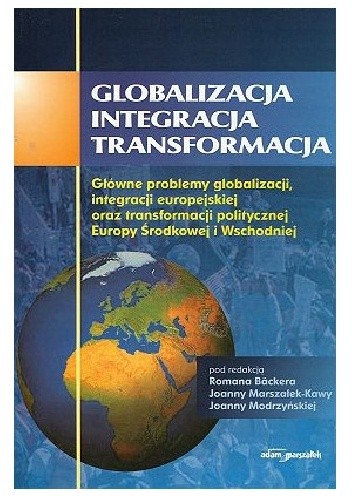 Globalizacja – integracja – transformacja. Główne problemy globalizacji, integracji europejskiej oraz transformacji politycznej Europy Środkowej i Wschodniej