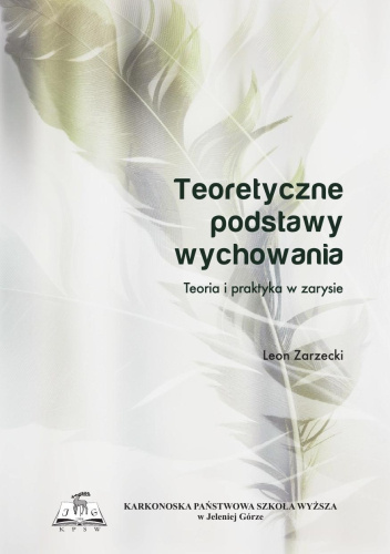 Teoretyczne podstawy wychowania. Teoria i praktyka w zarysie