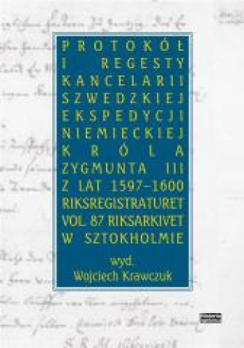 Protokół i regesty kancelarii szwedzkiej ekspedycji niemieckiej króla Zygmuna III z lat 1597-1600