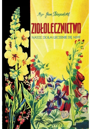 Ziołolecznictwo. Nasze zioła i leczenie się nimi