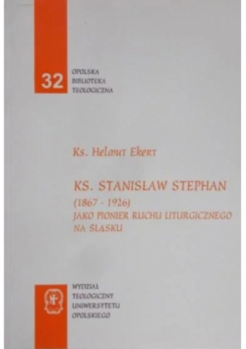 Ks. Stanisław Stephan (1867-1926) jako pionier ruchu liturgicznego na Śląsku