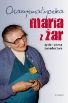 Charyzmatyczka Maria z Żar - życie, pisma, świadectwa