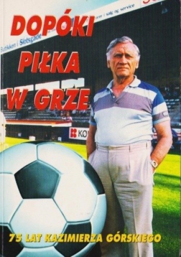 Dopóki piłka w grze. 75 lat Kazimierz Górskiego
