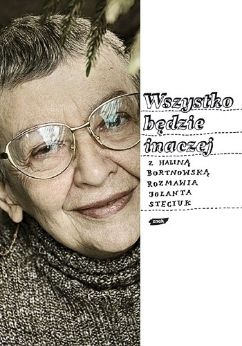 Wszystko będzie inaczej: Z Haliną Bortnowską rozmawia Jolanta Steciuk