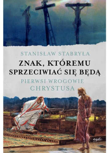 Znak, któremu sprzeciwiać się będą. Pierwsi wrogowie Chrystusa