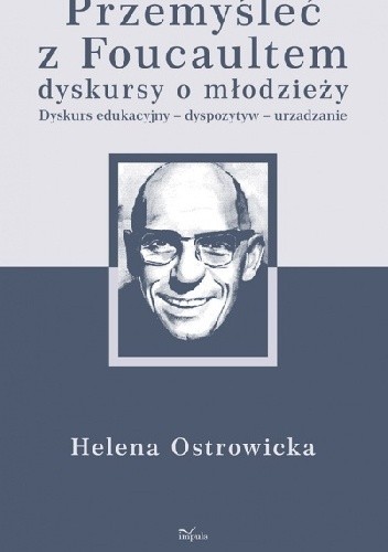 Przemyśleć z Michelem Foucaultem edukacyjne dyskursy o młodzieży