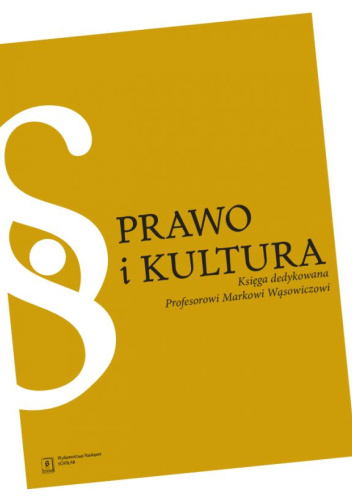 Prawo i kultura. Księga jubileuszowa dedykowana Profesorowi Markowi Wąsowiczowi