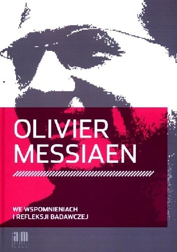 Olivier Messiaen we wspomnieniach i refleksji badawczej