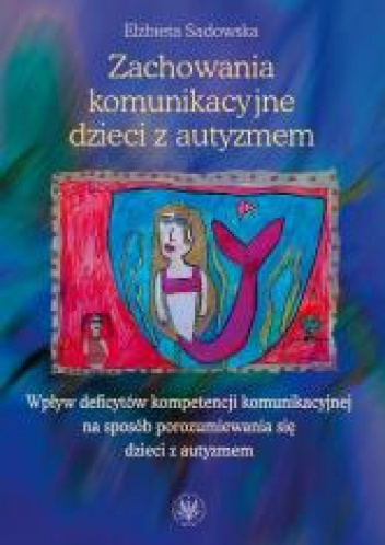Zachowania komunikacyjne dzieci z autyzmem Wpływ deficytów kompetencji komunikacyjnej na sposób porozumiewania się dzieci z autyzmem