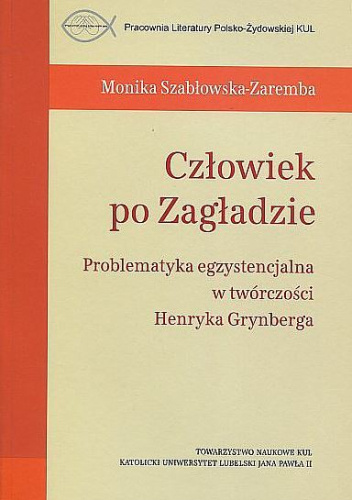 Człowiek po Zagładzie. Problematyka egzystencjalna w twórczości Henryka Grynberga