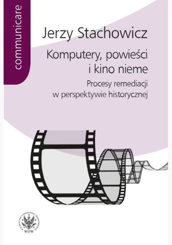 Komputery, powieści i kino nieme. Procesy remediacji w perspektywie historycznej