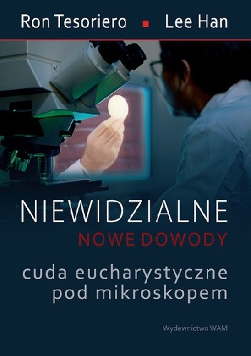 Niewidzialne - nowe dowody. Cuda eucharystyczne pod mikroskopem