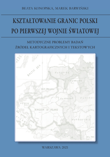 Kształtowanie granic Polski po pierwszej wojnie światowej. Metodyczne problemy badań źródeł kartograficznych i tekstowych