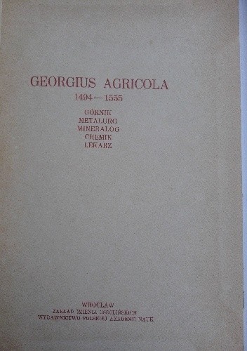 Georgius Agricola 1494-1555: Górnik, metalurg, mineralog, chemik, lekarz