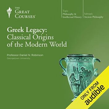 Greek Legacy: Classical Origins of the Modern World