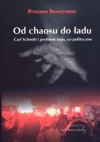 Od chaosu do ładu. Carl Schmitt i problem tego, co polityczne