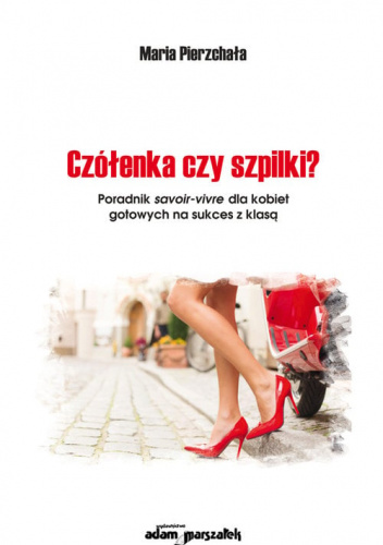 Czółenka czy szpilki? Poradnik savoir-vivre dla kobiet gotowych na sukces z klasą