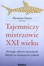 Tajemniczy mistrzowie XXI wieku. Strategie sukcesu nieznanych liderów na światowych rynkach