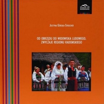 Od obrzędu do widowiska ludowego. Zwyczaje regionu radomskiego