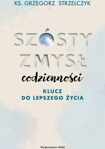 Szósty zmysł codzienności. Klucz do lepszego życia